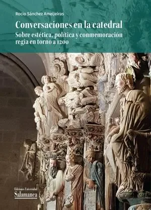 Conversaciones en la catedral. sobre estética, política y conmemoración regia en torno a 1200