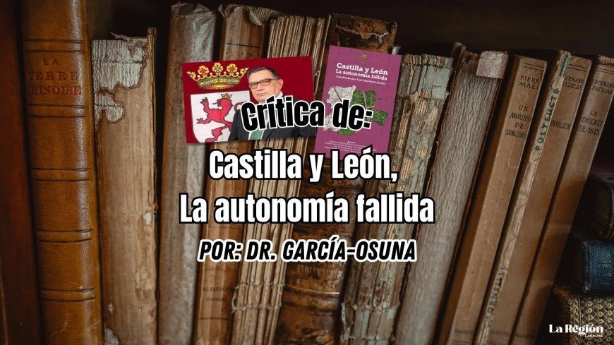 "Castilla y León. La autonomía fallida": Crítica del Dr. García-Osuna